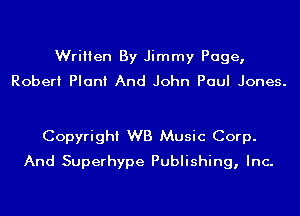 Written By Jimmy Page,
Robert Plant And John Paul Jones.

Copyright WB Music Corp.
And Superhype Publishing, Inc.