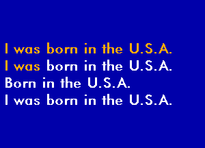 I was born in the U.S.A.
Iwas born in the U.S.A.

Born in the U.S.A.
Iwas born in the U.S.A.
