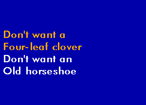 Don't we nf a
Four-Ieaf clover

Don't we nt an

Old horseshoe