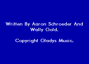 Written By Aaron Schroeder And
Wally Gold.

Copyright GIodys Music-