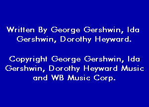 Written By George Gershwin, Ida
Gershwin, Dorothy Heyward.

Copyright George Gershwin, Ida

Gershwin, Dorothy Heyward Music
and WB Music Corp.