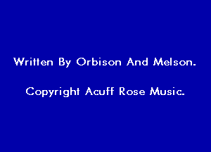 WriHen By Orbison And Melson.

Copyright Acuff Rose Music.