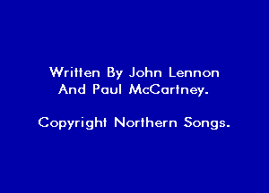 Written By John Lennon
And Paul McCartney.

Copyright Northern Songs.