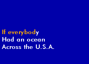 If everybody

Had an ocean

Across the U.S.A.