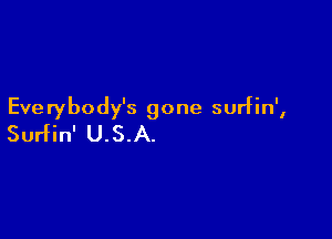 Everybody's gone surfin',

Surfin' U.S.A.