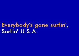 Everybody's gone surfin',

Surfin' U.S.A.