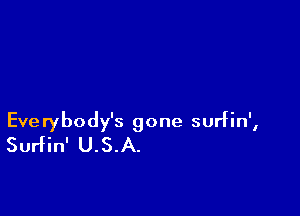 Everybody's gone surfin',
Surfin' U.S.A.