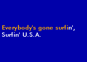Everybody's gone surfin',

Surfin' U.S.A.