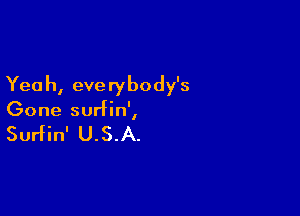 Yea h, eve ry body's

Gone surfin',

Surfin' U.S.A.