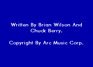Wrilten By Brian Wilson And
Chuck Berry.

Copyright By Arc Music Corp.