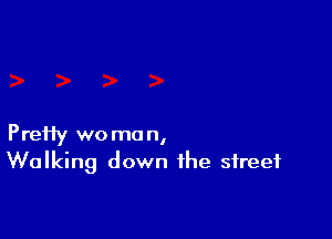 PreHy woman,
Walking down the street