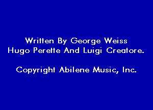 Written By George Weiss
Hugo PereMe And Luigi Creutore.

Copyright Abilene Music, Inc-