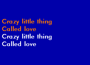 Crazy IiHIe 1hing
Called love

Crazy liflle thing
Called love