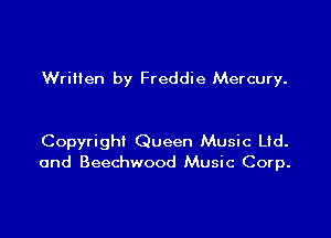 Written by Freddie Mercury.

Copyright Queen Music Ltd.
and Beechwood Music Corp.