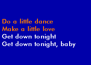 Do a lime dance
Make a little love

Get down tonight
Get down tonight, be by