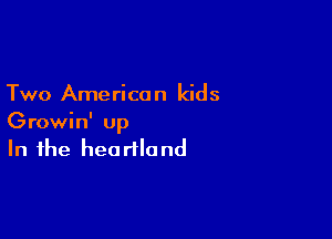 Two America n kids

Growin' up
In the heartland