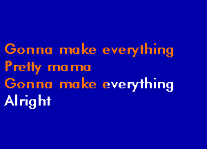 Gonna make everything
Pre11y ma mo

Gon no mo ke everything

AI rig hi