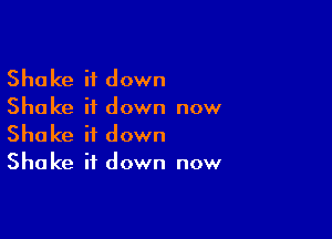 Shake it down
Shake it down now

Shake it down
Shake it down now