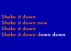 Shake it down
Shake it down now

Shake it down
Shake it down down down