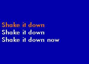 Shake it down

Shake it down

Shake it down now