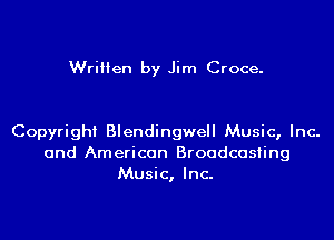 Written by Jim Croce.

Copyright Blendingwell Music, Inc.
and American Broadcasting
Music, Inc.
