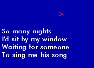 50 mo ny nights

I'd sit by my window
Waiting for someone
To sing me his song