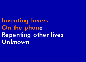 Inventing lovers

On the phone

Repenting other lives
Unknown
