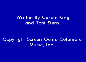 WriHen By Carole King
and Toni Stern.

Copyright Screen Gems-Columbio
Music, Inc.