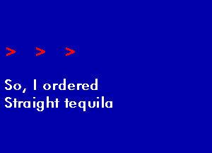 So, I ordered
Sfraig hi tequila