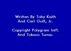 WriHen By Toby Keilh
And Car! Goff, Jr.

Copyright Polygrom Ini'l.
And Tokeco Tunes.