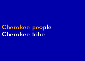 Che ro kee people

Chero kee tribe