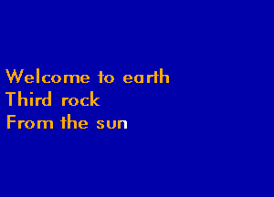 Welcome to earlh

Third rock

From the sun