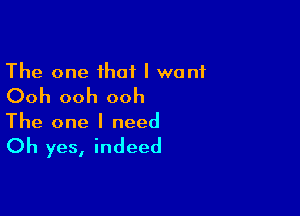 The one that I wont

Ooh ooh ooh

The one I need

Oh yes, indeed