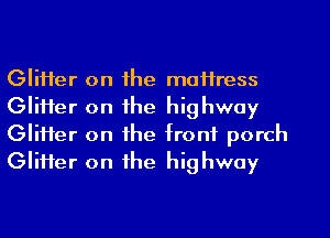 Glitter on the mafiress
Glitter on the highway
GliHer on the front porch
Glitter on the highway