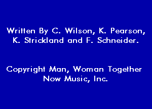 Written By C. Wilson, K. Pearson,
K. Strickland and F. Schneider.

Copyright Man, Woman Together
Now Music, Inc.