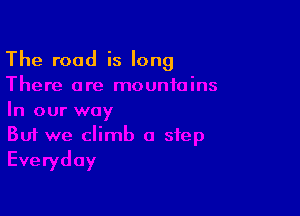 The road is long