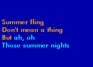 Summer fling
Don't mean a thing

Buf oh, oh

Those summer nig his