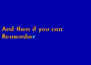 And then if you can

Remember
