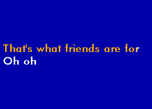 Thai's what friends are for

Oh oh