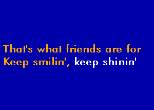 Thai's what friends are for

Keep smilin', keep shinin'