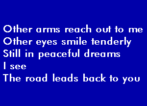 Oiher arms reach out to me
Oiher eyes smile tenderly
Sii in peaceful dreams

I see

The road leads back to you