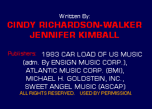 Written Byz

1983 CAFE LOAD OF US MUSIC
(adm, By ENSIGN MUSIC CORP),
ATLANTIC MUSIC CORP. (BMIJ,
MICHAEL H. GULDSTEIN, INC ,

SWEEI' ANGEL MUSIC (ASCAPJ
ALL RIGHTS RESERVED. USED BY PERMISSION l