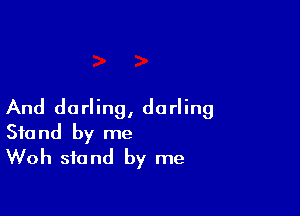 And darling, darling
Stand by me
Woh stand by me
