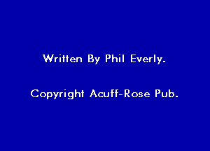 Written By Phil Everly.

Copyright Acuff- Rose Pub.
