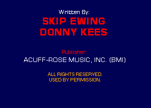 Written By

ACUFF-RDSE MUSIC, INC EBMIJ

ALL RIGHTS RESERVED
USED BY PERMISSION