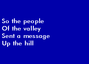 So the people
Of the valley

Sent 0 message

up the hill