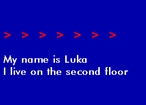 My name is Luke
I live on the second floor