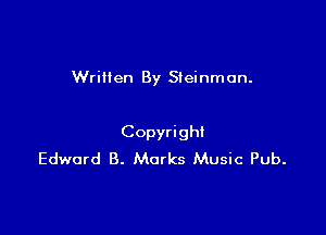 Wrillen By Steinmon.

Copyrigh!
Edward B. Marks Music Pub.
