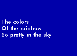 The colors

Of the rainbow
50 preffy in the sky