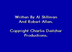 WriHen By Al Siillmon
And Robert Allen.

Copyright Charlie Deilcher
Produdions.